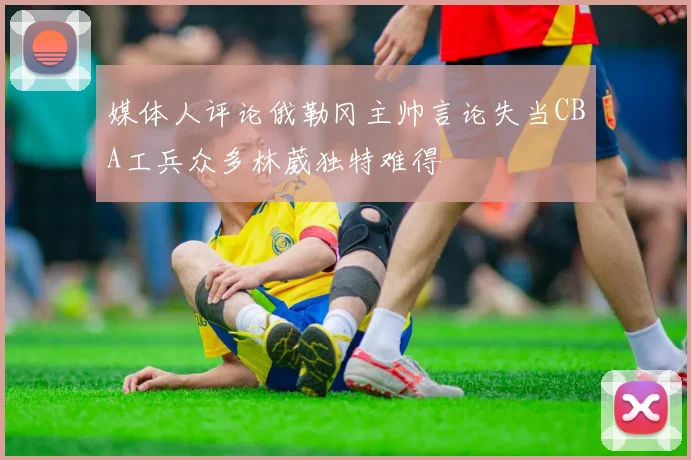 媒体人评论俄勒冈主帅言论失当CBA工兵众多林葳独特难得