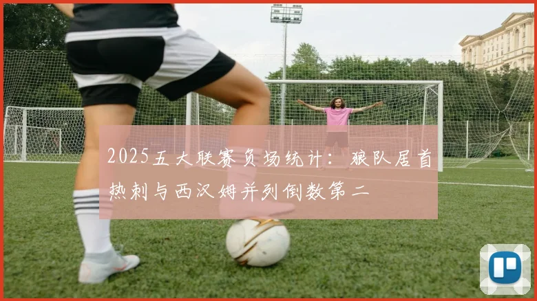 2025五大联赛负场统计：狼队居首热刺与西汉姆并列倒数第二