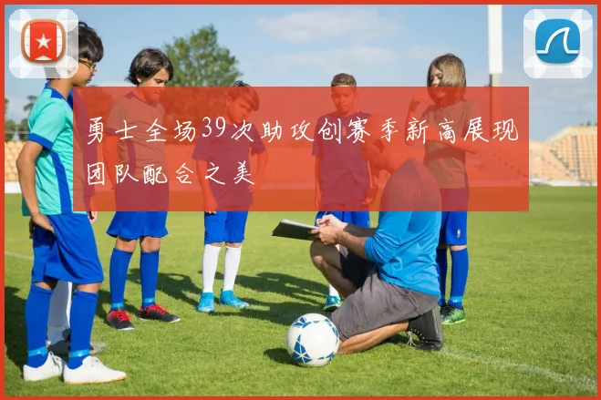 勇士全场39次助攻创赛季新高展现团队配合之美
