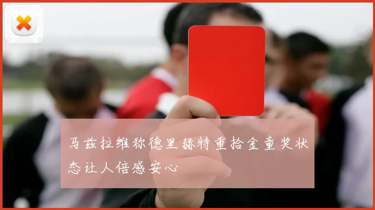 马兹拉维称德里赫特重拾金童奖状态让人倍感安心